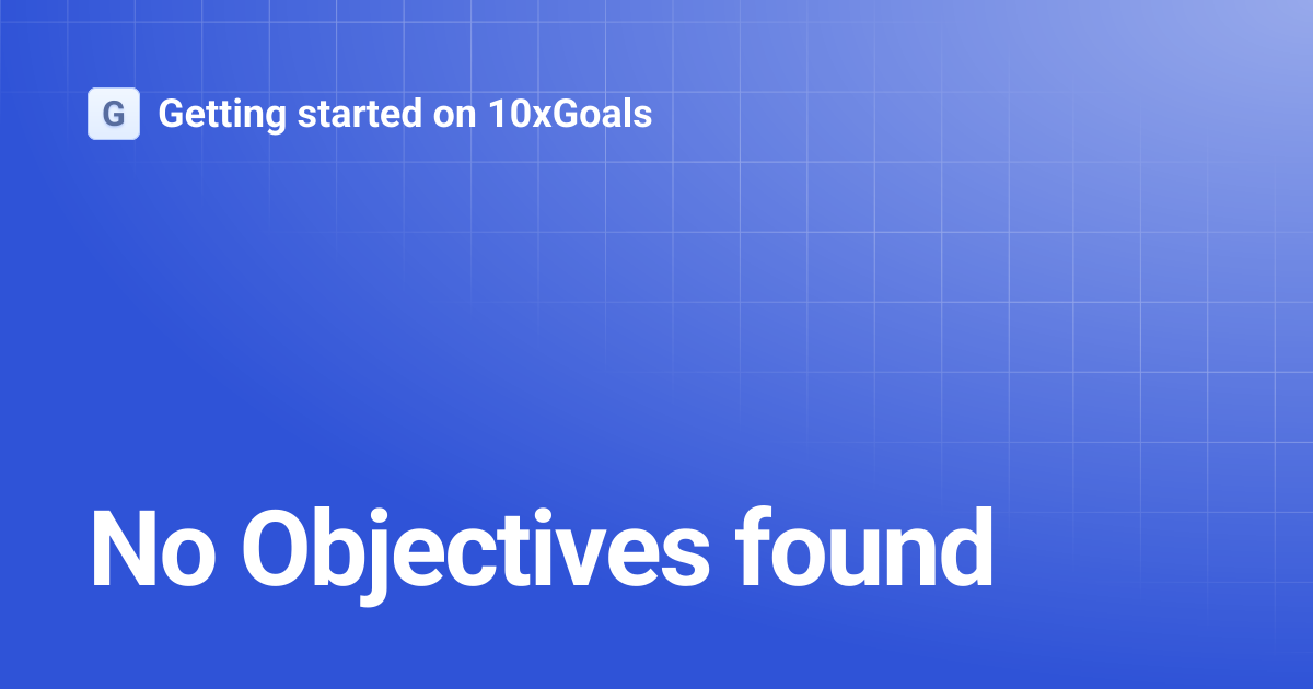 No Objectives found | Getting started on 10xGoals